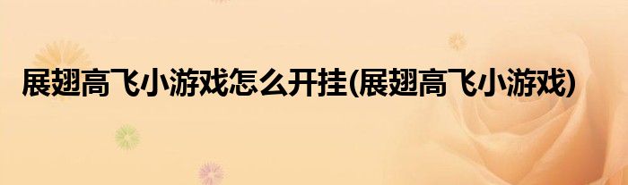 展翅高飞小游戏怎么开挂(展翅高飞小游戏)