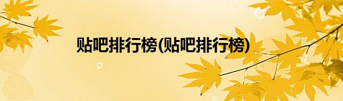 贴吧排行榜(贴吧排行榜)