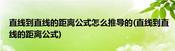 直线到直线的距离公式怎么推导的(直线到直线的距离公式)