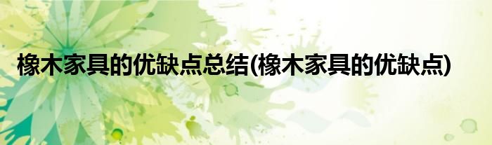 橡木家具的优缺点总结(橡木家具的优缺点)