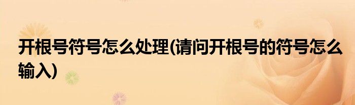 开根号符号怎么处理(请问开根号的符号怎么输入)