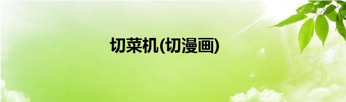 切菜机(切漫画)