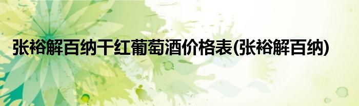 张裕解百纳干红葡萄酒价格表(张裕解百纳)