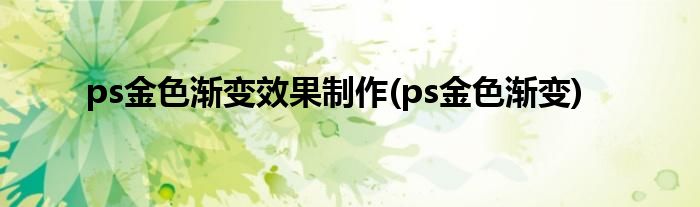 ps金色渐变效果制作(ps金色渐变)