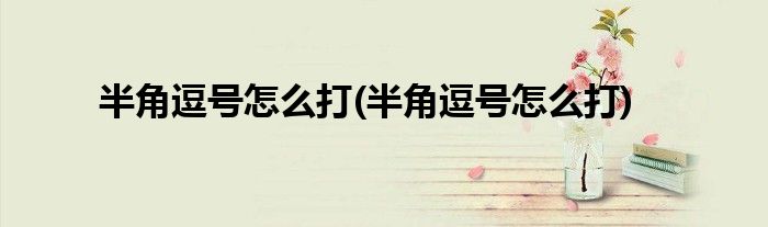 半角逗号怎么打(半角逗号怎么打)