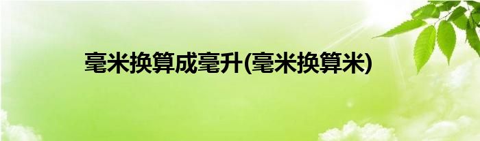 毫米换算成毫升(毫米换算米)