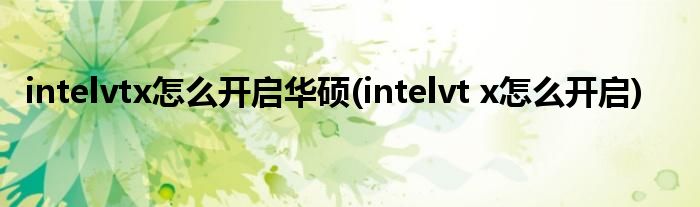 intelvtx怎么开启华硕(intelvt x怎么开启)