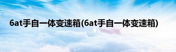 6at手自一体变速箱(6at手自一体变速箱)