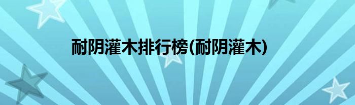 耐阴灌木排行榜(耐阴灌木)