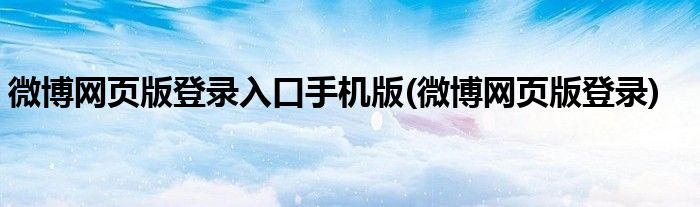 微博网页版登录入口手机版(微博网页版登录)