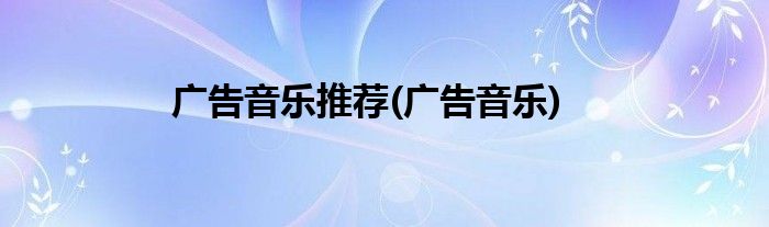 广告音乐推荐(广告音乐)