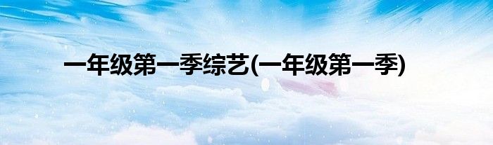 一年级第一季综艺(一年级第一季)