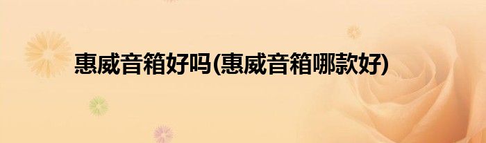 惠威音箱好吗(惠威音箱哪款好)