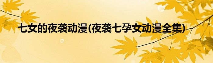 七女的夜袭动漫(夜袭七孕女动漫全集)