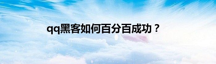 qq黑客如何百分百成功？