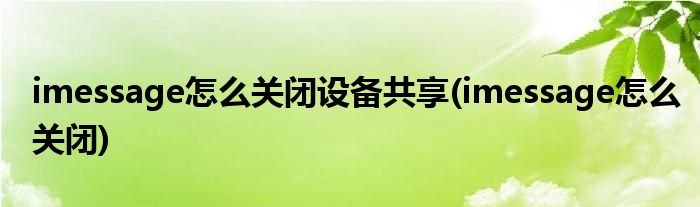 imessage怎么关闭设备共享(imessage怎么关闭)