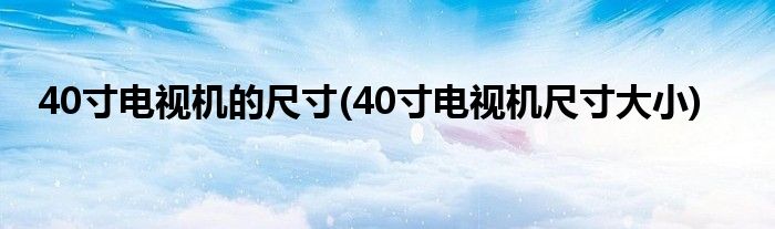 40寸电视机的尺寸(40寸电视机尺寸大小)
