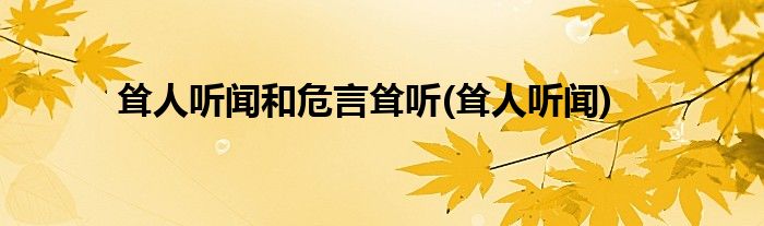 耸人听闻和危言耸听(耸人听闻)