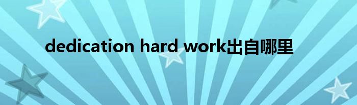dedication hard work出自哪里
