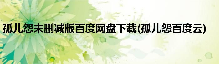 孤儿怨未删减版百度网盘下载(孤儿怨百度云)