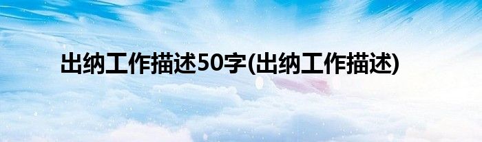出纳工作描述50字(出纳工作描述)