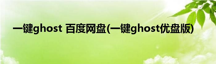 一键ghost 百度网盘(一键ghost优盘版)