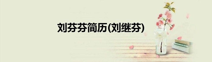 刘芬芬简历(刘继芬)