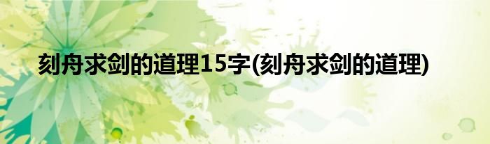 刻舟求剑的道理15字(刻舟求剑的道理)