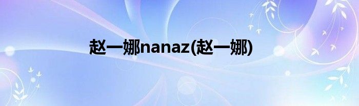 赵一娜nanaz(赵一娜)