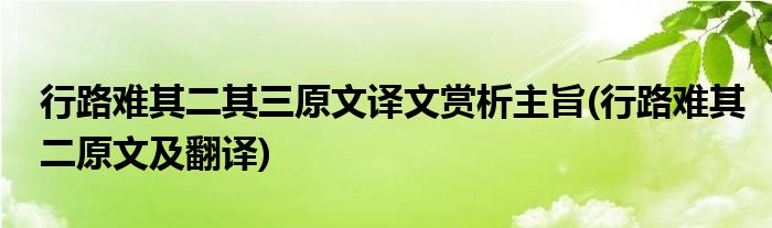 行路难其二其三原文译文赏析主旨(行路难其二原文及翻译)
