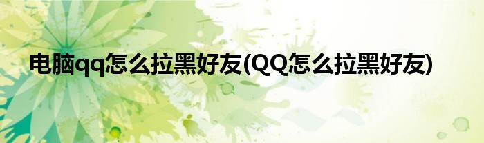 电脑qq怎么拉黑好友(QQ怎么拉黑好友)