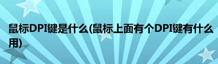鼠标DPI键是什么(鼠标上面有个DPI键有什么用)