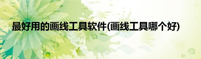 最好用的画线工具软件(画线工具哪个好)