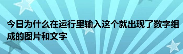 今日为什么在运行里输入这个就出现了数字组成的图片和文字