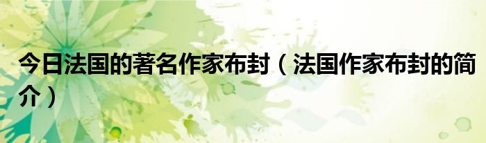 今日法国的著名作家布封（法国作家布封的简介）