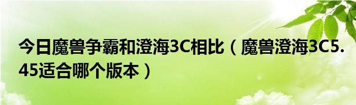 今日魔兽争霸和澄海3C相比（魔兽澄海3C5.45适合哪个版本）