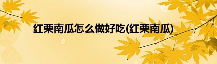 红栗南瓜怎么做好吃(红栗南瓜)