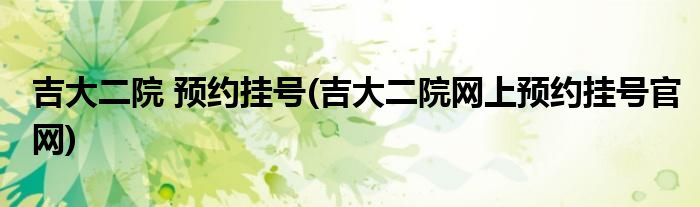 吉大二院 预约挂号(吉大二院网上预约挂号官网)