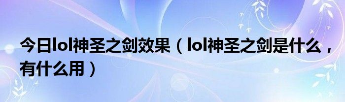 今日lol神圣之剑效果（lol神圣之剑是什么，有什么用）