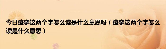 今日痉挛这两个字怎么读是什么意思呀（痉挛这两个字怎么读是什么意思）