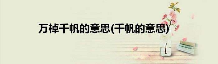万棹千帆的意思(千帆的意思)