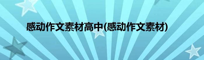 感动作文素材高中(感动作文素材)