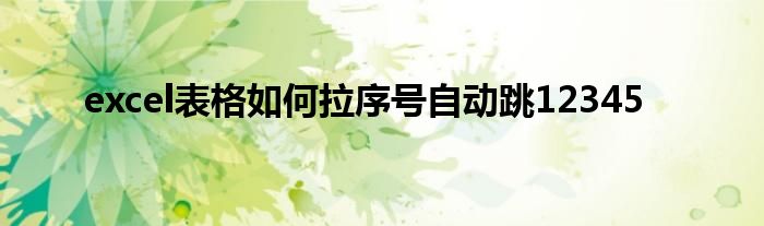excel表格如何拉序号自动跳12345