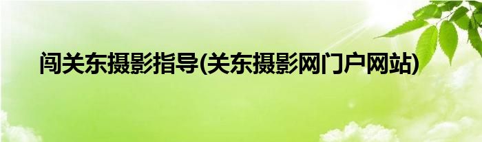 闯关东摄影指导(关东摄影网门户网站)