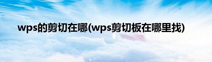 wps的剪切在哪(wps剪切板在哪里找)