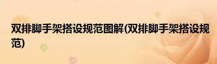 双排脚手架搭设规范图解(双排脚手架搭设规范)