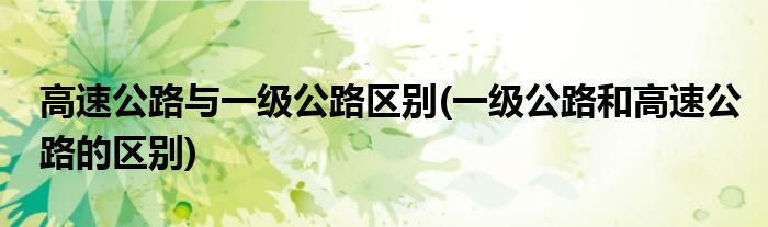 高速公路与一级公路区别(一级公路和高速公路的区别)