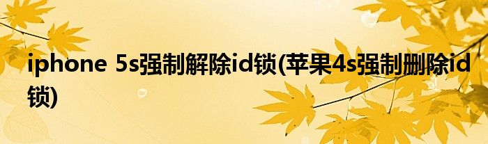 iphone 5s强制解除id锁(苹果4s强制删除id锁)