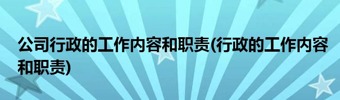 公司行政的工作内容和职责(行政的工作内容和职责)