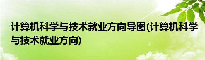 计算机科学与技术就业方向导图(计算机科学与技术就业方向)